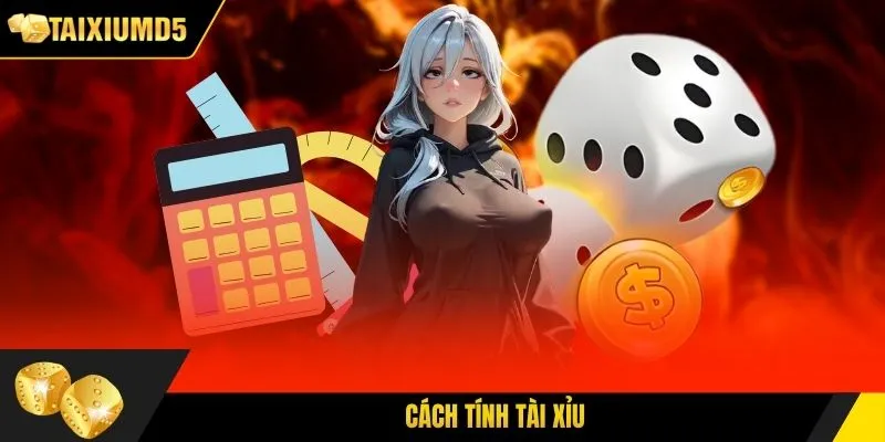 Cách Tính Tài Xỉu Chuẩn Như Chuyên Gia 5 Năm Kinh Nghiệm