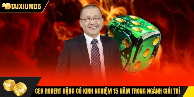CEO Robert Đặng có kinh nghiệm 15 năm trong ngành giải trí