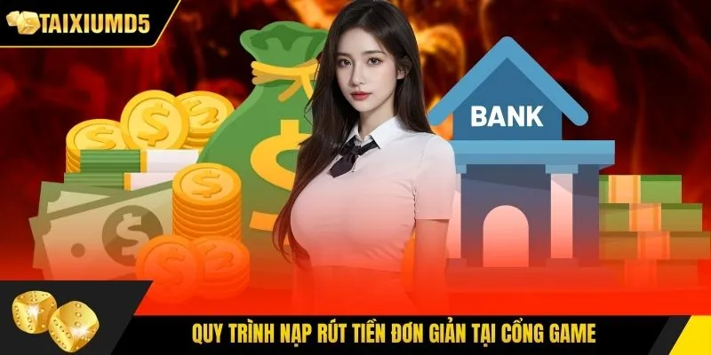 Quy trình nạp rút tiền đơn giản tại cổng game